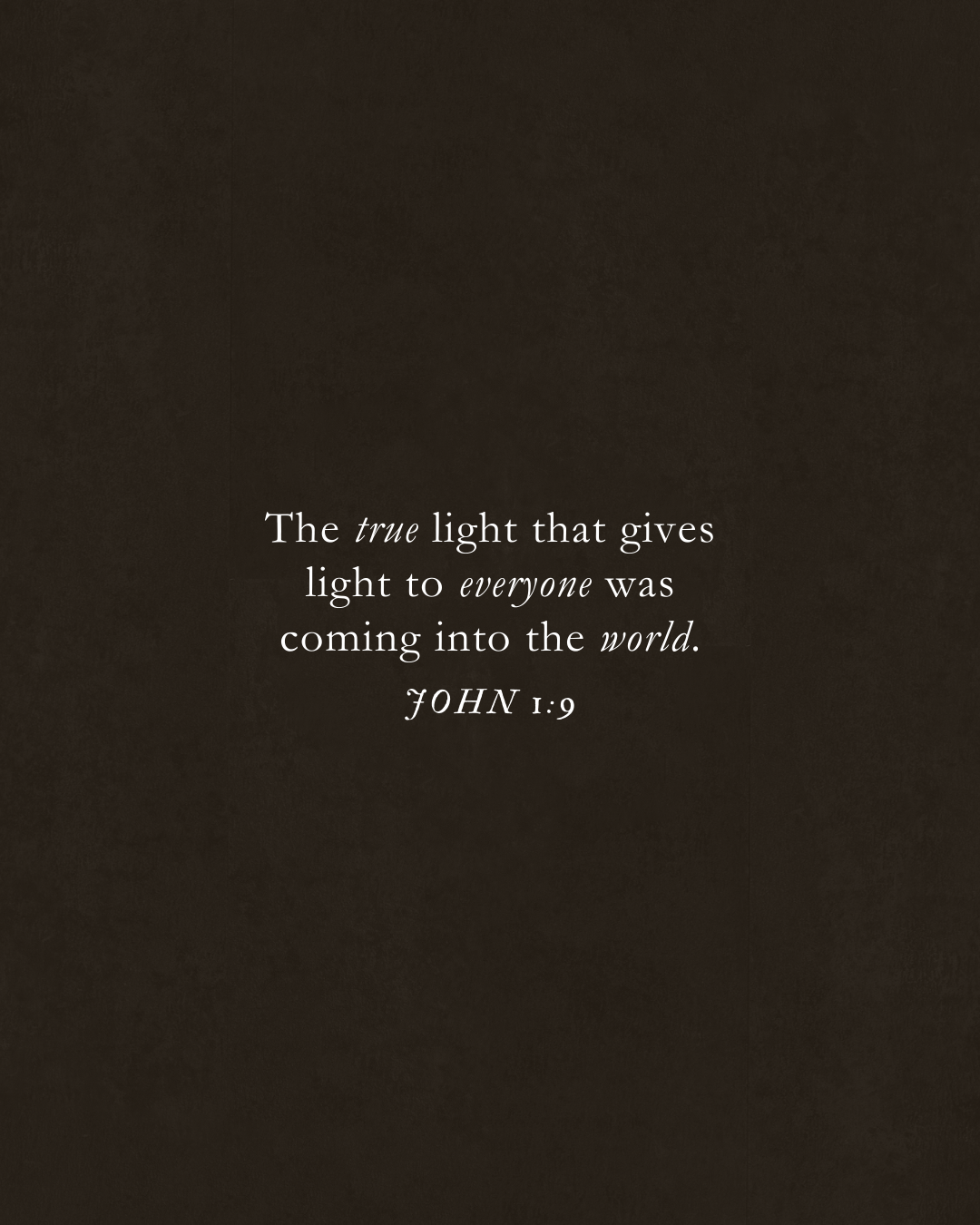 John 1:9 The true light that gives light to everyone