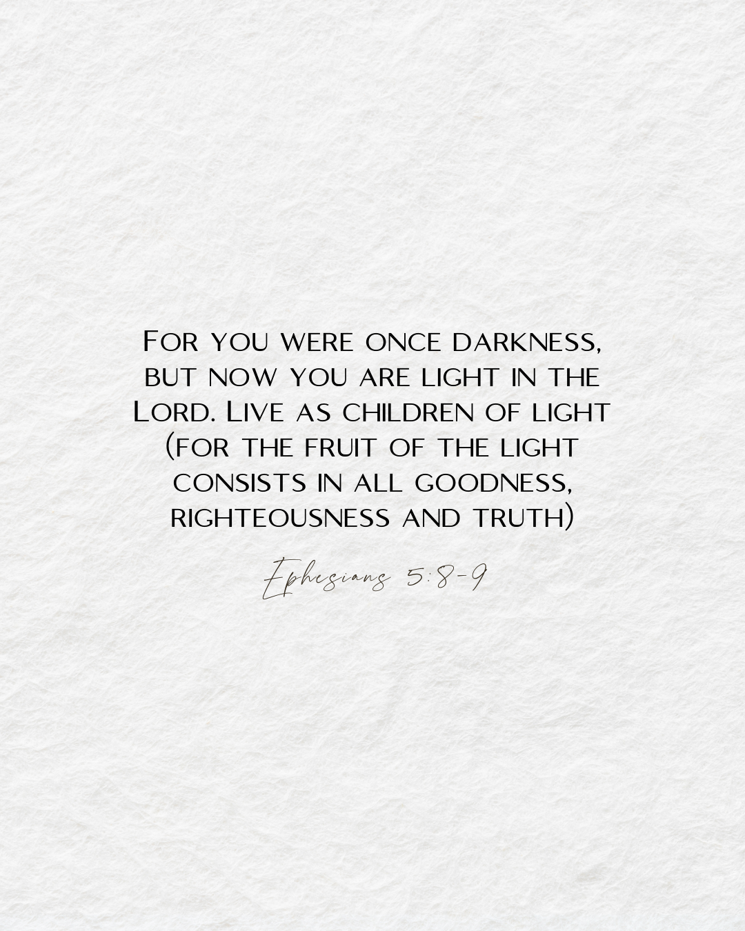 Ephesians 5:8-9 For you were once darkness, but now you are light in the Lord