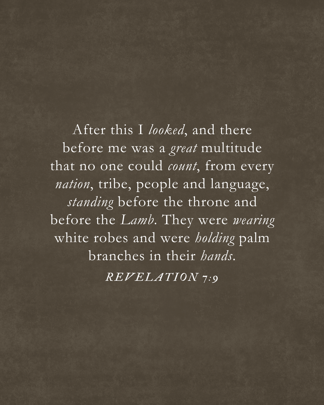 Revelation 7:9 A great multitude that no one could count, from every nation, tribe, people and language, standing before the throne and before the Lamb