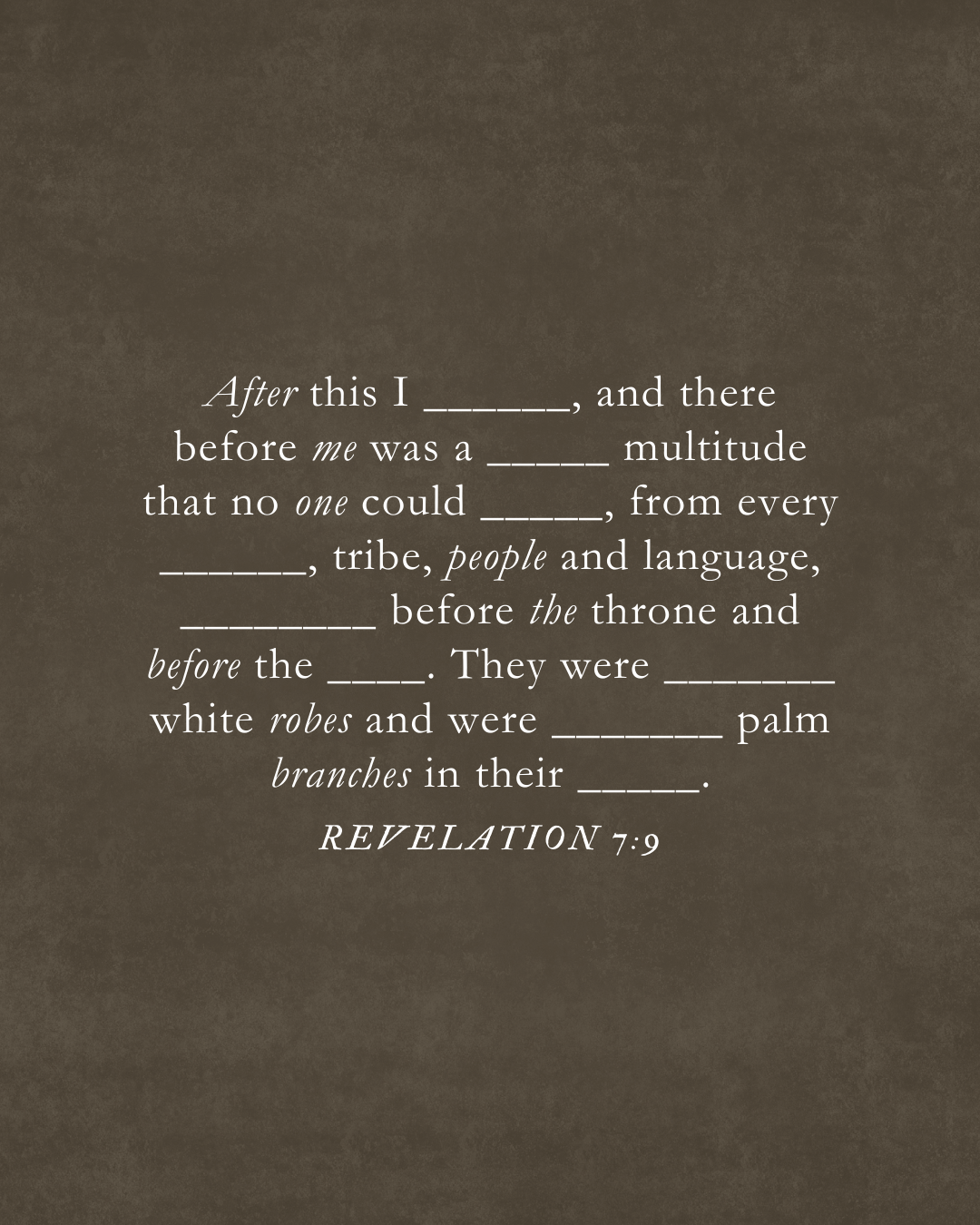 Revelation 7:9 A great multitude that no one could count, from every nation, tribe, people and language, standing before the throne and before the Lamb