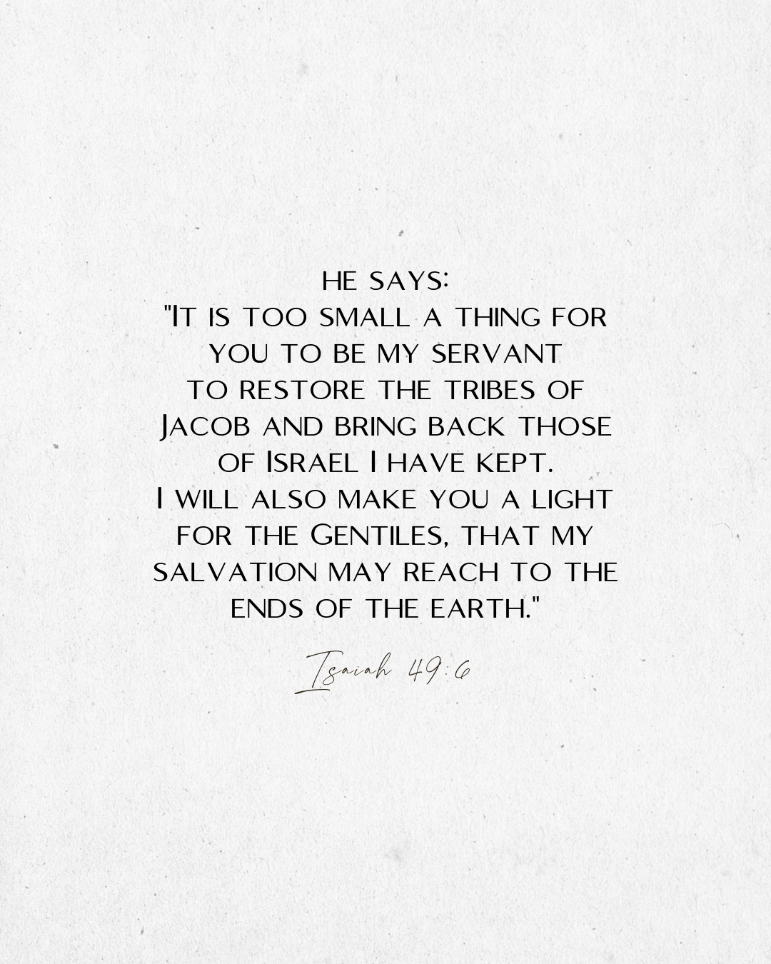 Isaiah 49:6 I will also make you a light for the Gentiles, that my salvation may reach to the ends of the earth.