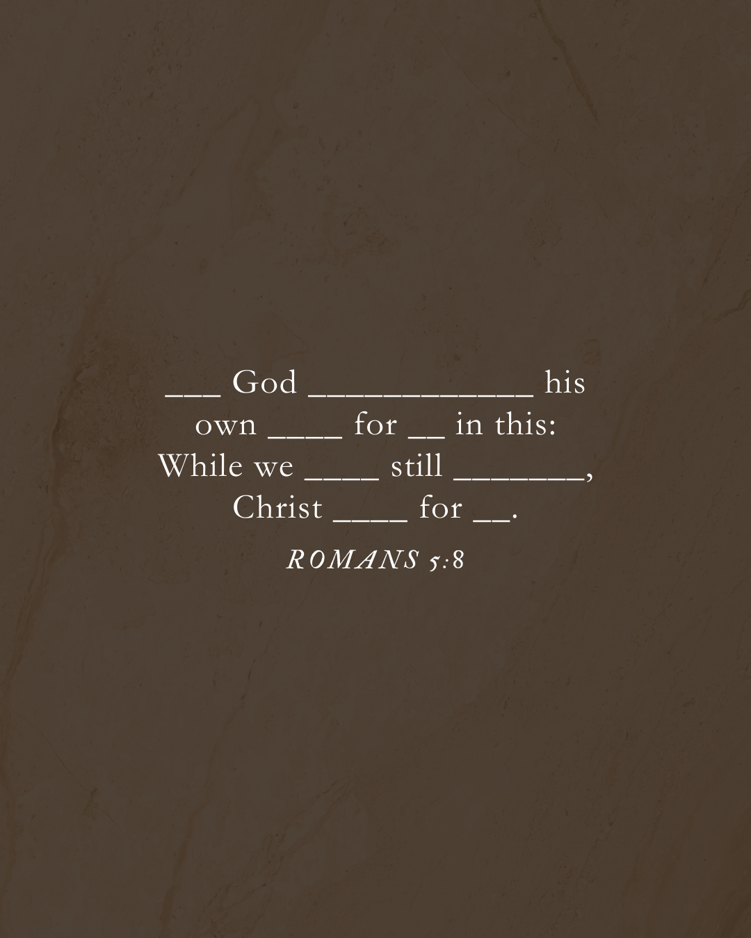 Romans 5:8 But God demonstrates his own love for us in this: While we were still sinners, Christ died for us