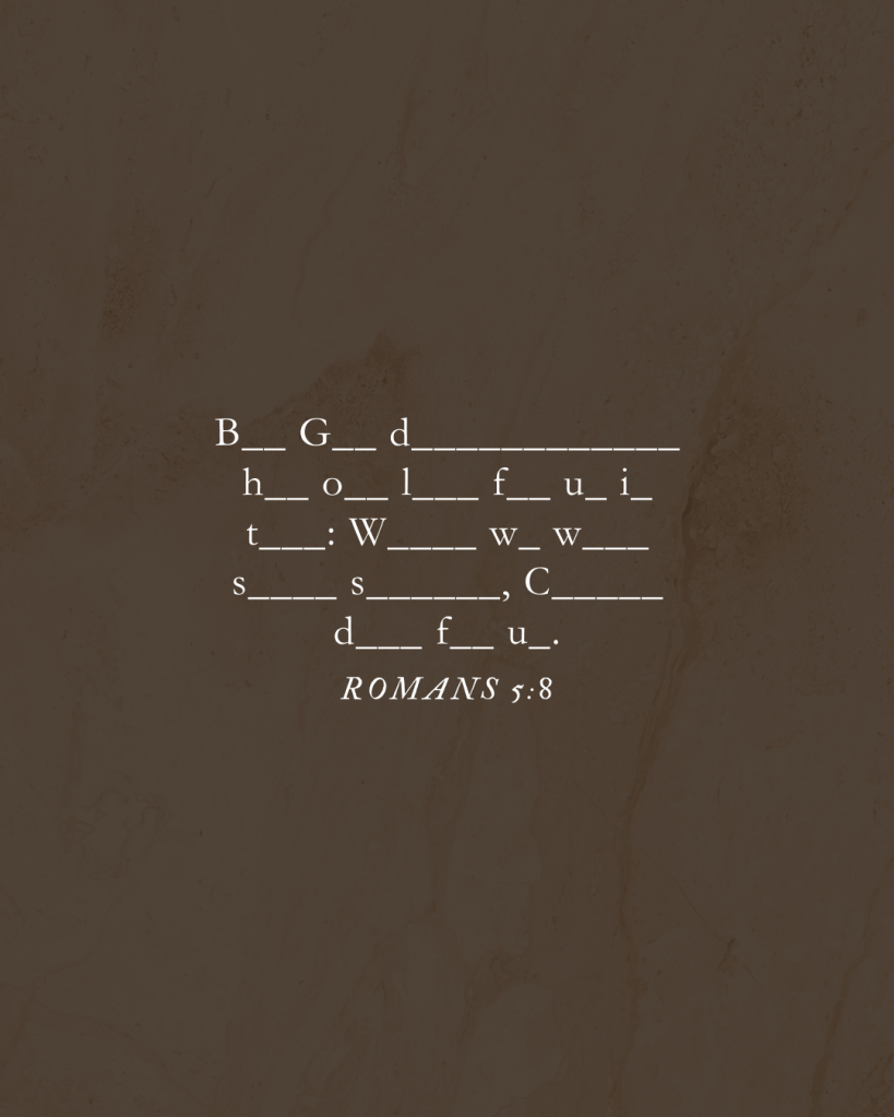 Romans 5:8 But God demonstrates his own love for us in this: While we were still sinners, Christ died for us