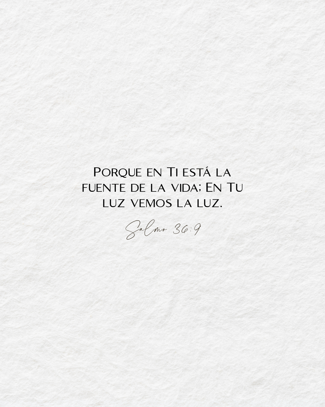 Salmos 36:9 Porque en ti está la fuente de la vida; en tu luz vemos la luz.