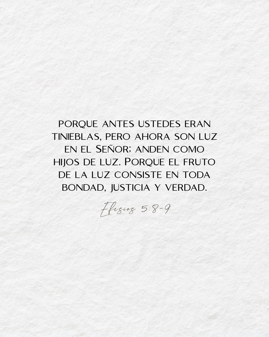 Efesios 5:8-9 porque antes erais tinieblas, pero ahora sois luz en el Señor