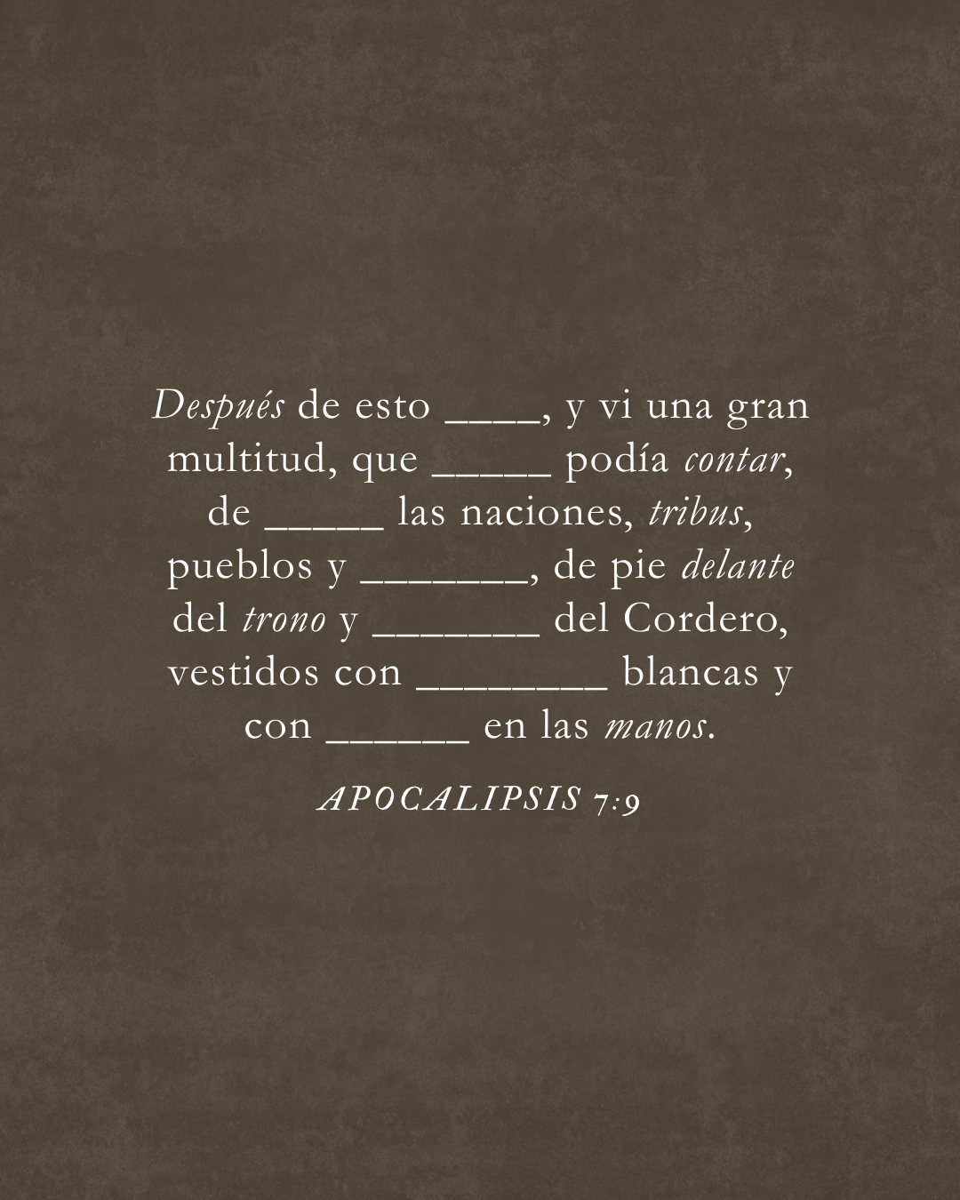 Apocalipsis 7:9 Después de esto miré, y vi una gran multitud, que nadie podía contar, de todas las naciones, tribus, pueblos, y lenguas, de pie delante del trono y delante del Cordero, vestidos con vestiduras blancas y con palmas en las manos.