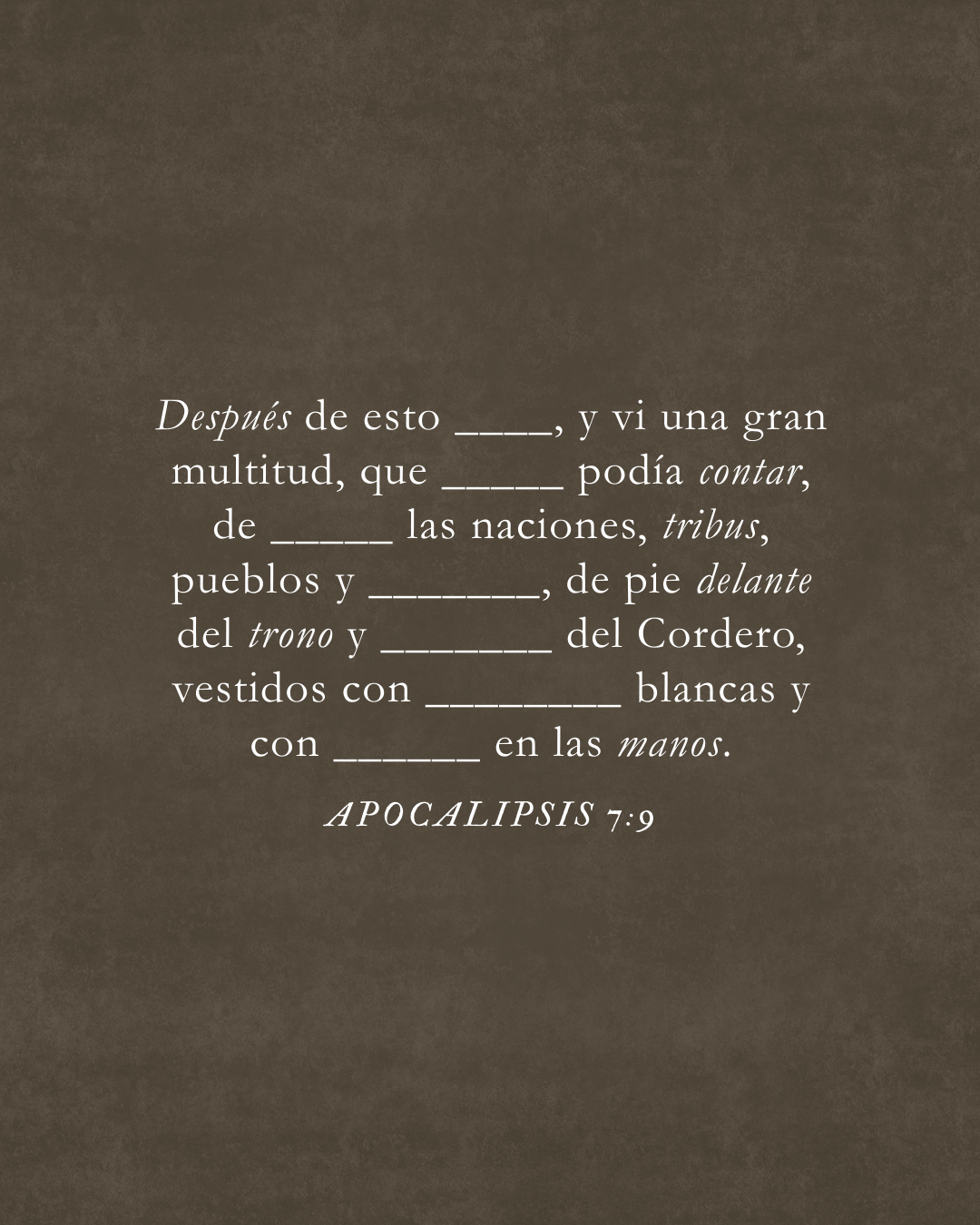 Apocalipsis 7:9 Después de esto miré, y vi una gran multitud, que nadie podía contar, de todas las naciones, tribus, pueblos, y lenguas, de pie delante del trono y delante del Cordero, vestidos con vestiduras blancas y con palmas en las manos.