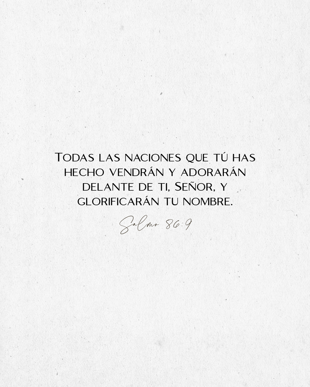 Salmos 86:9 Todas las naciones que tú has hecho vendrán y adorarán delante de ti, Señor, y glorificarán tu nombre.